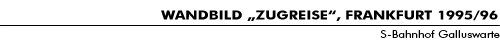 WANDBILD „ZUGREISE“, FRANKFURT 1995/96